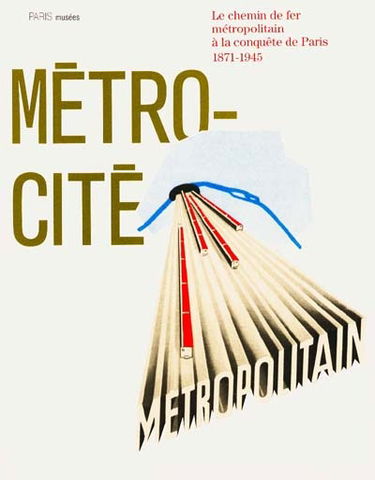 Métro-cité, le chemin de fer métropolitain à la conquête de Paris, 1871-1945