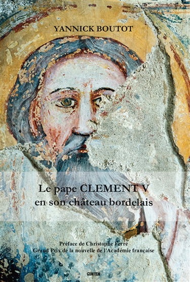 Couverture de Le pape Clément V en son château bordelais : vie, oeuvre et postérité