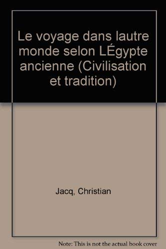 Le voyage dans l'autre monde selon l'Egypte ancienne : épreuves et métamorphoses du mort d'après les textes des pyramides et les textes des sarcophages