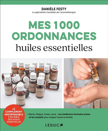 Mes 1.000 ordonnances huiles essentielles : abcès, fatigue, stress, zona... : les meilleures formules Aroma et les conseils pour soigner toute la famille