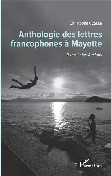 Anthologie des lettres francophones à Mayotte. Vol. 1. Les Anciens