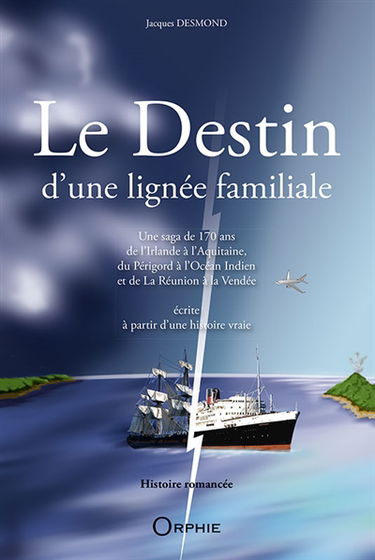 Le destin d'une lignée familiale : une saga de 170 ans de l'Irlande à l'Aquitaine, du Périgord à l'Océan Indien et  de la Réunion à la Vendée : écrite à partir d'une histoire vraie