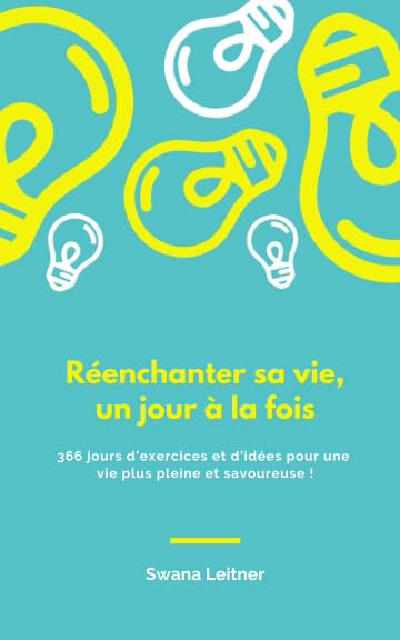 Réenchanter sa vie, un jour à la fois: 366 jours d'exercices et d'idées pour une vie plus pleine et savoureuse !