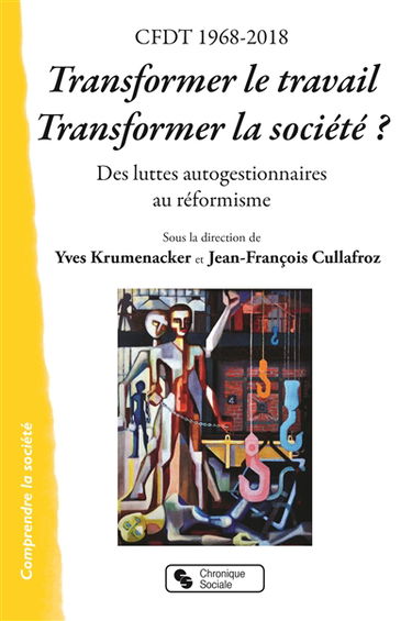Transformer le travail, transformer la société ? : CFDT 1968-2018 : des luttes autogestionnaires au réformisme