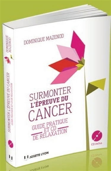 Surmonter l'épreuve du cancer : guide pratique et CD de relaxation