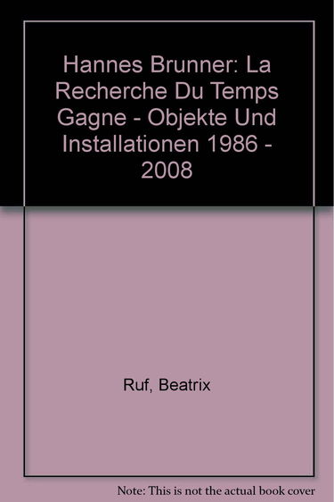 Hannes Brunner: La Recherche Du Temps Gagne - Objekte Und Installationen 1986 - 2008