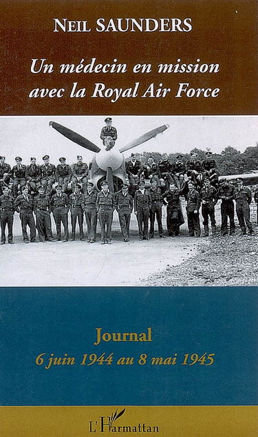 Un médecin en mission avec la Royal Air Force : dans le bocage normand puis le Nord de l'Europe : journal, 6 juin 1944 au 8 mai 1945