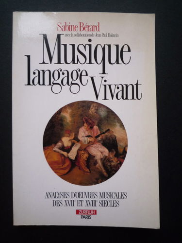 Musique langage vivant. Vol. 1. Analyse d'oeuvres musicales des XVIIe et XVIIIe siècles. Analyse d'oeuvres musicales des XVIIe et XVIIIe siècle