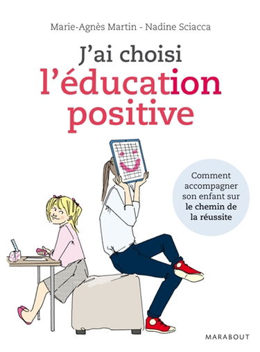 J'ai choisi l'éducation positive : comment conduire son enfant sur le chemin de la réussite
