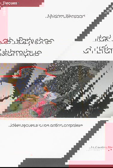 Irak : de Babylone à l'Etat islamique : idées reçues sur une nation complexe