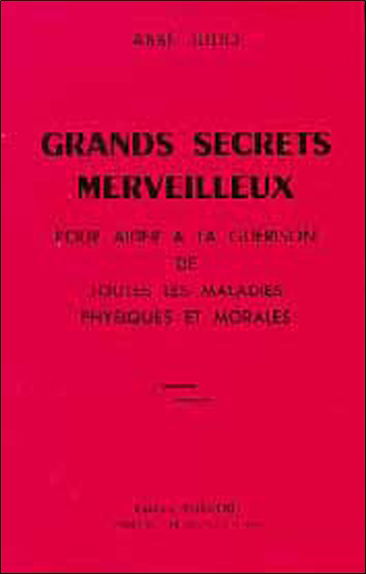 Grands secrets merveilleux : pour aider à la guérison de toutes les maladies physiques et morales
