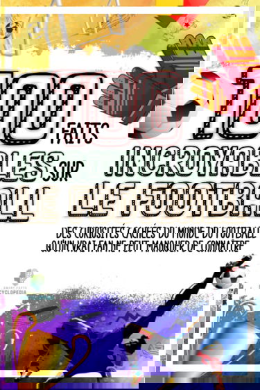 100 FAITS INCROYABLES SUR LE FOOTBALL: Curiosités Cachées du Monde du Football qu’un vrai Fan Ne Peut Manquer de Connaître