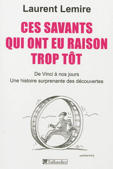 Ces savants qui ont eu raison trop tôt : de Vinci à nos jours, une histoire surprenante des découvertes