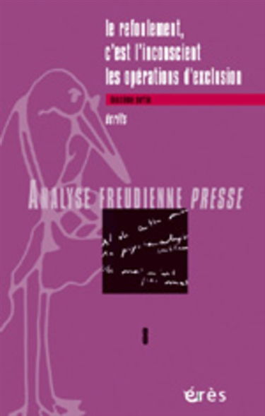 Analyse freudienne presse, n° 8. Le refoulement, c'est l'inconscient : les opérations d'exclusion : 2e partie : écrits