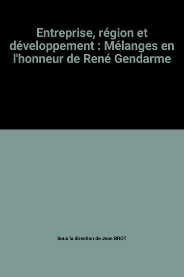 Entreprise, région et développement : mélanges en l'honneur de René Gendarme