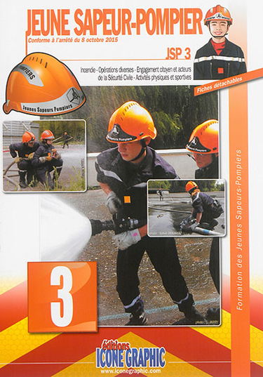 Formation des jeunes sapeurs-pompiers. Vol. 3. JSP 3 : incendie, opérations diverses, engagement citoyen et acteurs de la sécurité civile, activités physiques et sportives