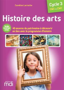 Histoire des arts, cycle 3, CM1, CM2 : 40 oeuvres du patrimoine à découvrir, en lien avec le programme d'histoire