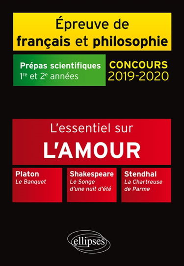 L'essentiel sur l'amour : Platon, Le banquet ; Shakespeare, Le songe d'une nuit d'été ; Stendhal, La chartreuse de Parme : épreuve de français et philosophie, prépas scientifiques 1re et 2e années, concours 2019-2020