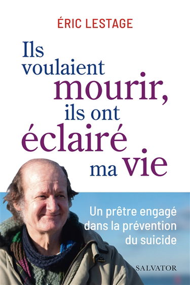 Ils voulaient mourir, ils ont éclairé ma vie : un prêtre engagé dans la prévention du suicide