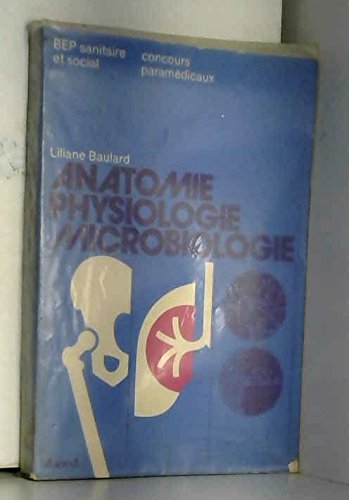 Anatomie, physiologie, microbiologie : B.E.P. sanitaire et social, concours paramédicaux