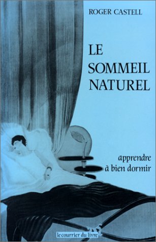 Le Sommeil naturel : méthode pour apprendre à bien dormir, sans drogue ni tisane, d'un sommeil immédiat, profond et réparateur
