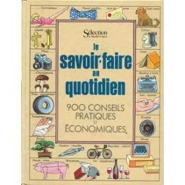 Le Savoir-faire au quotidien : 900 conseils pratiques et économiques