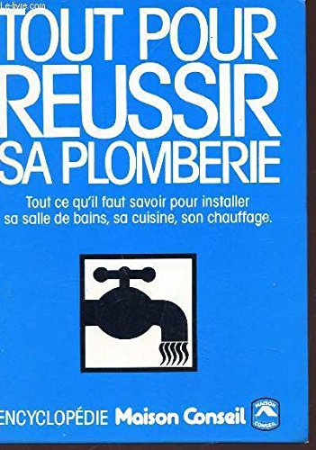 Couverture de TOUT POUR REUSSIR SA PLOMBERIE - Tout ce qu'il faut savoir pour installer sa salle de bains, sa cuisine, son chauffage.