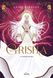 Grisha. Vol. 3. L'oiseau de feu