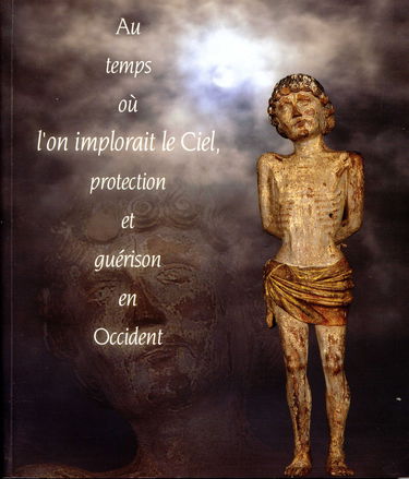 Au temps où l'on implorait le Ciel, protection et guérison en Occident : Exposition, Saint-Antoine-l'Abbaye, Musée départemental, Isère, 29 avril-2 novembre 2003