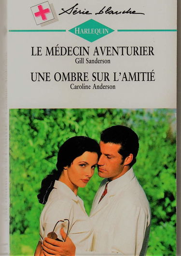 Le médecin aventurier Suivi de Une ombre sur l'amitié : Collection : Harlequin série blanche n° 373