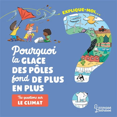 Couverture de Explique-moi... Pourquoi la glace des pôles fond de plus en plus : tes questions sur le climat par Agnès Besson
