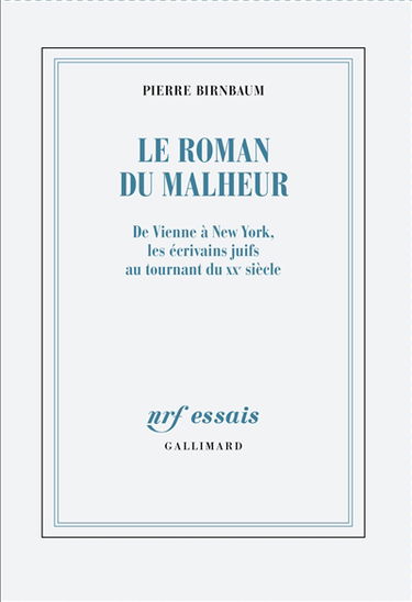 Le roman du malheur : de Vienne à New York, les écrivains juifs au tournant du XXe siècle