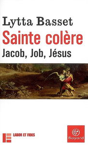 Sainte colère : Jacob, Job, Jésus
