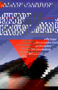 Jeux de manipulation : Petit traité des stratégies d'échec qui paralysent nos organisations