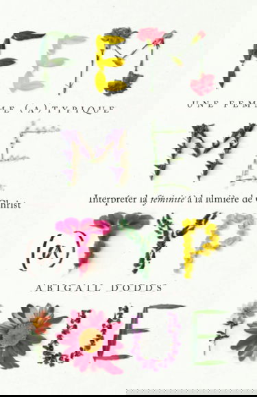 Une femme (a)typique: Interpréter la féminité à la lumière de Christ