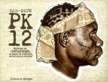 PK12 : voyages en Centrafrique, de Bangui aux pygmées Aka, entre mutineries et coups d'Etat