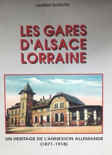 Les gares d'Alsace-Lorraine, un héritage de l'annexion allemande (1871-1918)
