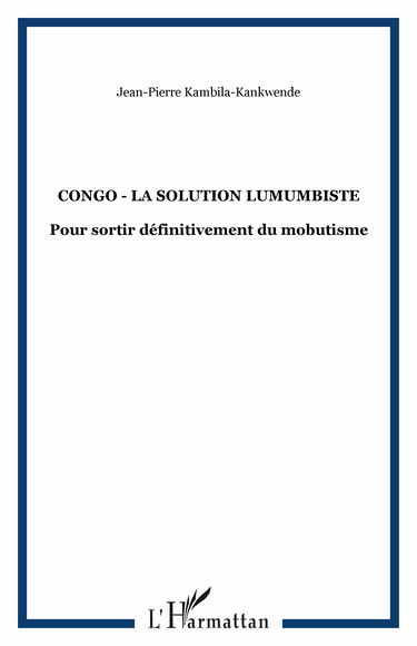CONGO LA SOLUTION LUMUMBISTE. : Pour sortir définitivement du mobutisme