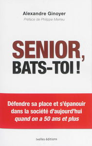 Senior, bats-toi ! : défendre sa place et s'épanouir dans la société d'aujourd'hui quand on a 50 ans et plus