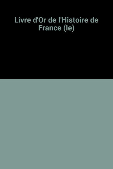Livre d'Or de l'Histoire de France (le)