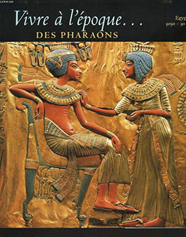 Vivre à l'époque des pharaons : Egypte 3050-30 av. J.-C.