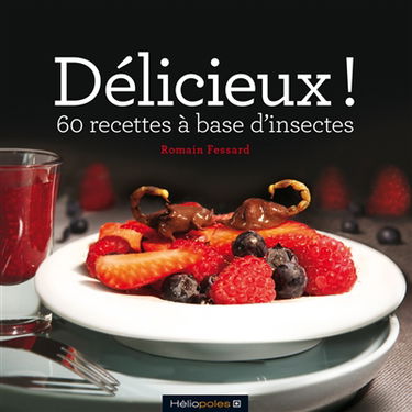 Délicieux ! : 60 recettes à base d'insectes
