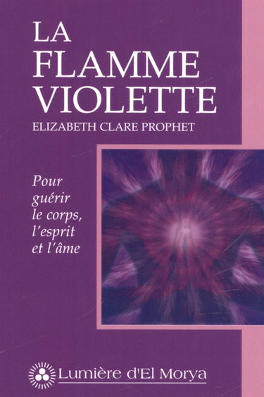 La flamme violette : pour guérir le corps, l'esprit et l'âme