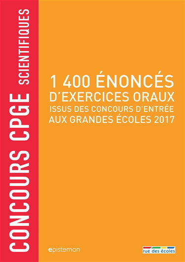 1.400 énoncés d'exercices oraux : issus des concours d'entrée aux grandes écoles 2017 : concours CPGE scientifiques