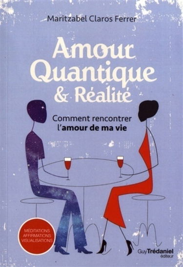 Amour quantique & réalité : comment rencontrer l'amour de ma vie : méditations, affirmations, visualisations