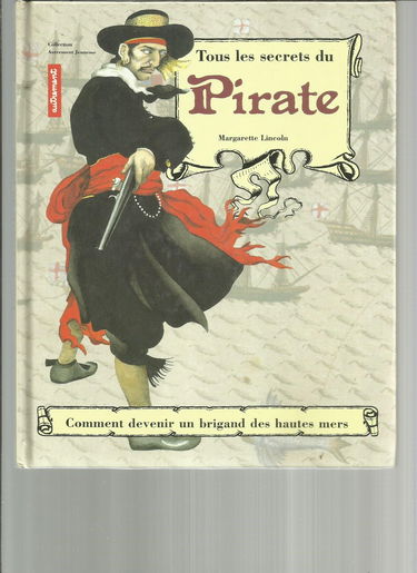 Tous les secrets du pirate : comment devenir un brigand des hautes mers