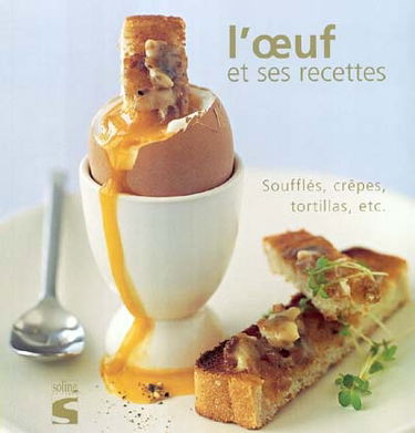 L'oeuf et ses recettes : soufflés, crêpes, tortillas, etc.