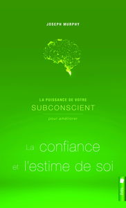 La puissance de votre subconscient pour améliorer la confiance et l'estime de soi