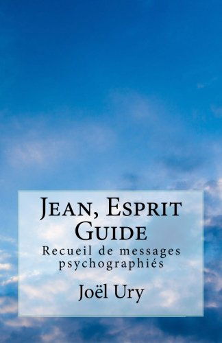Jean, Esprit Guide: Recueil de messages psychographiés