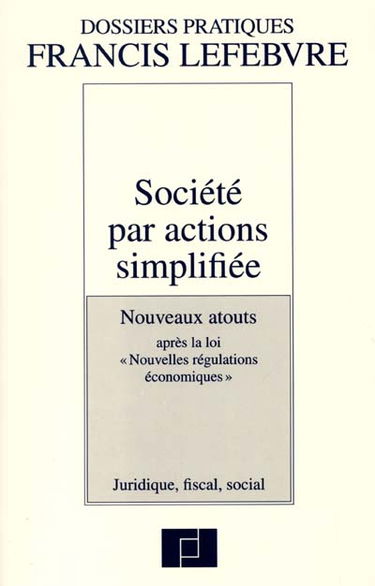 Société par actions simplifiée : nouveaux atouts après la loi Nouvelles régulations économiques : juridique, fiscal, social